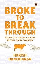 Broke To Breakthrough: The Rise Of India: The Rise of India's Largest Private Dairy Company