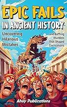 Epic Fails in Ancient History: Uncovering Hilarious Mistakes and Baffling Blunders That Shaped Civilizations