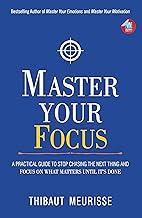Master Your Focus: A Practical Guide to Stop Chasing the Next Thing and Focus on What Matters Until It's Done