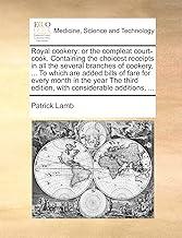 Royal Cookery: Or the Compleat Court-Cook. Containing the Choicest Receipts in All the Several Branches of Cookery, ... to Which Are Added Bills of ... Edition, with Considerable Additions, ...