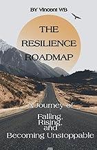 The Resilience Roadmap; A Journey of Falling, Rising, and Becoming Unstoppable