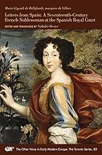 Letters from Spain – A Seventeenth–Century French Noblewoman at the Spanish Royal Court (The Other Voice in Early Modern Europe: The Toronto Series)