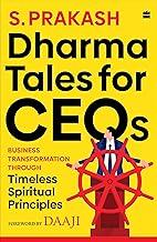 Dharma Tales For CEOs: Business Transformation Through Timeless Spiritual Principles
