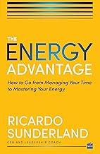 Energy Advantage: How to Go from Managing Your Time to Mastering Your Energy