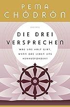 Die drei Versprechen. Was uns Halt gibt, wenn das Leben uns herausfordert: Von der weltberühmten buddhistischen Nonne und Lehrerin Pema Chödrön (German Edition)
