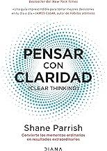 Pensar Con Claridad / Clear Thinking: Convierte Los Momentos Ordinarios En Resultados Extraordinarios / Turning Ordinary Moments Into Extraordinary Results