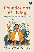 Foundations of Living: Insights for an Enriching Life | How to live a balanced life and have a fulfilling future