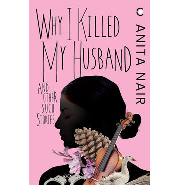 Why I Killed My Husband And Other Such Stories