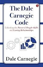 The Dale Carnegie Code: Unlocking the Power of People Skills and Lasting Relationships