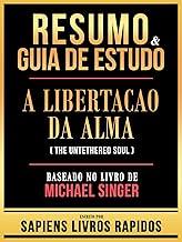 Resumo & Guia De Estudo - A Libertacao Da Alma (The Untethered Soul) - Baseado No Livro De Michael Singer (Portuguese Edition)