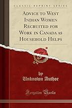 Advice to West Indian Women Recruited for Work in Canada as Household Helps (Classic Reprint)