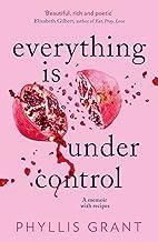 Everything Is Under Control: A Memoir With Recipes