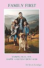 Family First – Raising Healthy, Happy and Confident Kids: A Practical Guide to Modern Parenting, Discipline, and Emotional Growth By Dr. Smati Sambyal