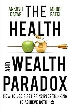 The Health and Wealth Paradox : How to Use First Principles Thinking to Achieve Both
