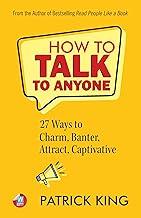 How to Talk to Anyone: How to Charm, Banter, Attract, & Captivate