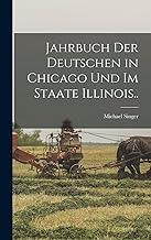 Jahrbuch Der Deutschen in Chicago Und Im Staate Illinois..