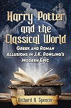 Harry Potter and the Classical World: Greek and Roman Allusions in J. K. Rowling's Modern Epic