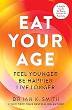 Eat Your Age: Achieve your 2025 New Year resolutions and fight the ageing process with new science- driven advice on diet, nutrition and lifestyle from a bestselling doctor