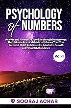 Psychology of Numbers Vol-1 : Analyze and Harmonize Your Life through Numerology. The Ultimate Practical Guide to Enhance Your True Potential, Uplift Relationships, Maximize Growth and Financial Abundance