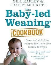 The Baby-led Weaning Cookbook: Over 130 delicious recipes for the whole family to enjoy
