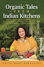 Organic Tales From Indian Kitchens: Warm Spice and Everything Nice__heart-Warming Stories and Recipes from Kitchen Tables in Two Continents