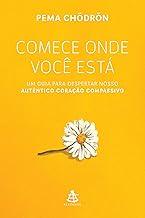 Comece onde você está: Um guia para despertar nosso autêntico coração compassivo (Portuguese Edition)