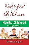 Right Food for Children: Healthy Childhood for a Happy Adulthood: 1
