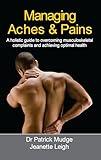 Managing Aches and Pains - A Holistic Guide to Overcoming Musculoskeletal Complaints and Achieving Optimal Health