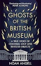 Ghosts of the British Museum: A True Story of Colonial Loot and Restless Objects