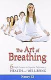 The Art of Breathing - 6 Simple Lessons to Improve Performance Health and Well - Being