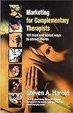 Marketing for Complementary Therapists 101 Tried and Tested Ways to Attract Clients