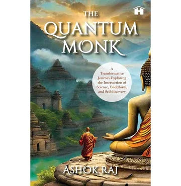 The Quantum Monk: A Transformative Journey Exploring Intersection Of Science, Buddhism, And Self Discovery