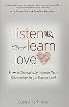 Listen, Learn, Love: How to Dramatically Improve Your Relationships in 30 Days or Less!