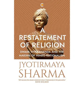 A Restatement Of Religion: Swami Vivekananda And The Making Of Hindu Nationalism