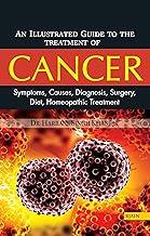 An Illustrated Guide to the Treatment of Cancer Symptoms, Causes, Diagnosis, Surgery, Diet, Homeopathic Treatment