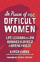 IN PRAISE OF DIFFICULT WOMEN
