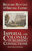 Richard Bentley and the British Empire: Imperial and Colonial Publishing Connections in the 19th Century: 5 (History of the Book)