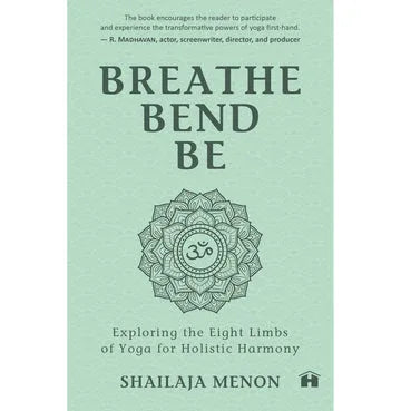 Breathe, Bend, Be: Exploring The Eight Limbs Of Yoga For Holistic Harmony