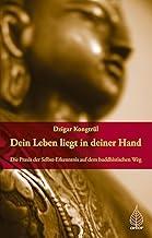 Dein Leben liegt in deiner Hand: Die Praxis der Selbst-Erkenntnis auf dem buddhistischen Weg (German Edition)