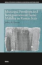 Municipal Freedmen and Intergenerational Social Mobility in Roman Italy: 21 (Brill Studies in Greek and Roman Epigraphy, 21)