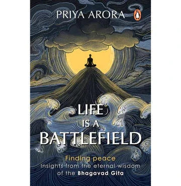 Life Is A Battlefield: Insights From The Eternal Wisdom Of The Bhagavad Gita