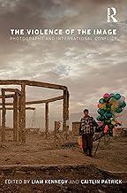 The Violence of the Image: Photography and International Conflict: 15 (International Library of Visual Culture)