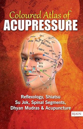 Coloured Atlas of Acupressure - Reflexology, Shiatsu, Su Jok, Spinal Segments, Dhyan Mudras & Acupuncture by Coloured Atlas of Acupressure - Reflexology