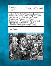 Letters to Her Royal Highness Caroline, Princess of Wales: Comprising the Only True History of the Celebrated Book Disclosing a Full Account of an ... Court of Chancery, Through Having a Copy...