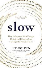 Slow: How to Improve Your Energy, Health and Relationships Through the Power of Slow
