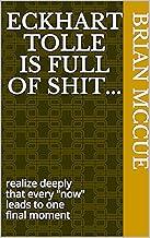 Eckhart Tolle is Full of Shit...: realize deeply that every