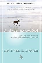 A alma indomável: Como se libertar dos pensamentos, emoções e energias que bloqueiam a consciência (Portuguese Edition)