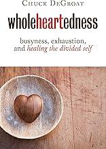 Wholeheartedness: Busyness, Exhaustion, and Healing the Divided Self