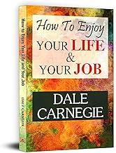 How to Enjoy Your Life and Your Job | Achieve Work-Life Balance, Overcome Negativity and Cultivate a Positive Mental Attitude with Proven Techniques | Dale Carnegie