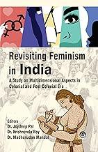 Revisiting Feminism in India: A Study on Multidimensional Aspects in Colonial and Post Colonial Era [Hardcover] Joydeep Pal, Krishnendu Roy and Madhusudan Mandal